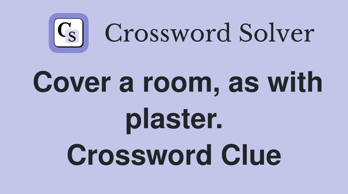 Cover a room, as with plaster. Crossword Clue Answers Crossword Solver